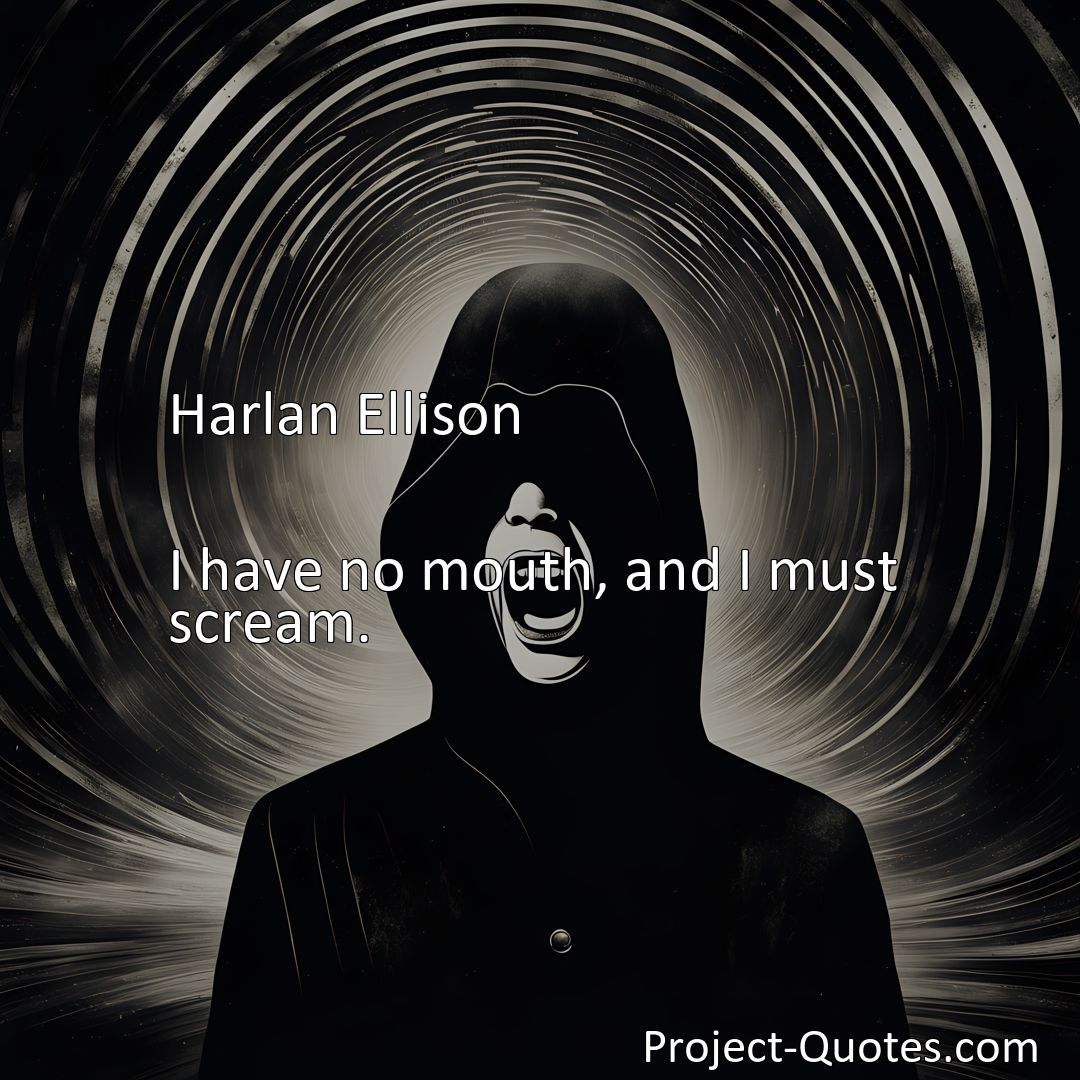 Freely Shareable Quote Image I have no mouth, and I must scream.