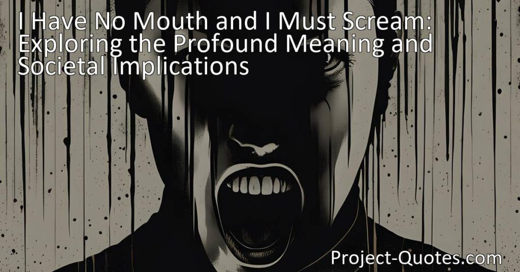 Discover the profound meaning and societal impact of "I Have No Mouth and I Must Scream." Explore themes of voicelessness
