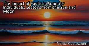 The Impact of Faults in Superior Individuals: Lessons from the Sun and Moon