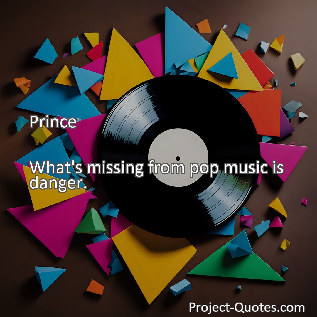 Freely Shareable Quote Image What's missing from pop music is danger.