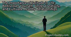 Discover the Importance of Solitude in Life: Reconnect with Yourself