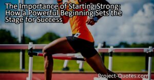 Unlocking Success: Learn why a powerful beginning is vital for achieving goals. Discover the importance of starting strong for ultimate success.
