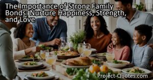 "Discover the Importance of Strong Family Bonds: Nurture Happiness