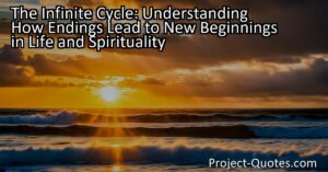 The Infinite Cycle: Understanding How Endings Lead to New Beginnings in Life and Spirituality