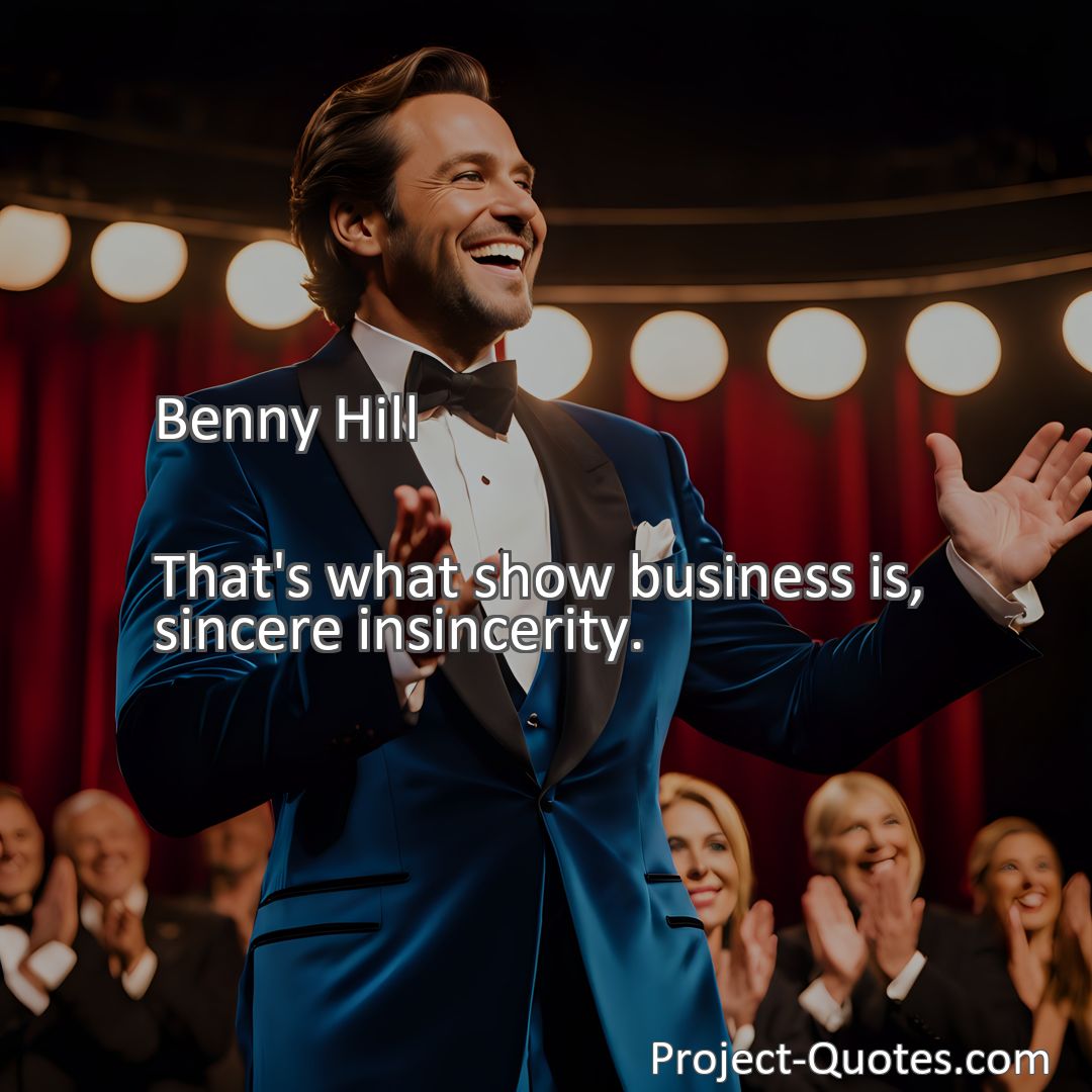 Freely Shareable Quote Image That's what show business is, sincere insincerity.