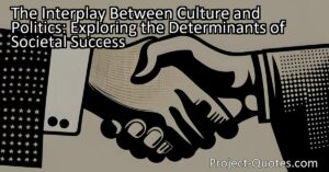 Discover the interplay between culture and politics: how they shape societies. Explore the determinants of societal success through the influence of culture and politics.