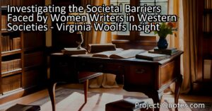 Investigating the Societal Barriers Faced by Women Writers in Western Societies - Virginia Woolf's Insight