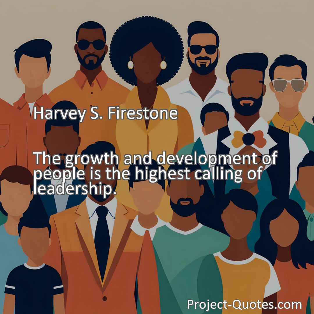 Freely Shareable Quote Image The growth and development of people is the highest calling of leadership.