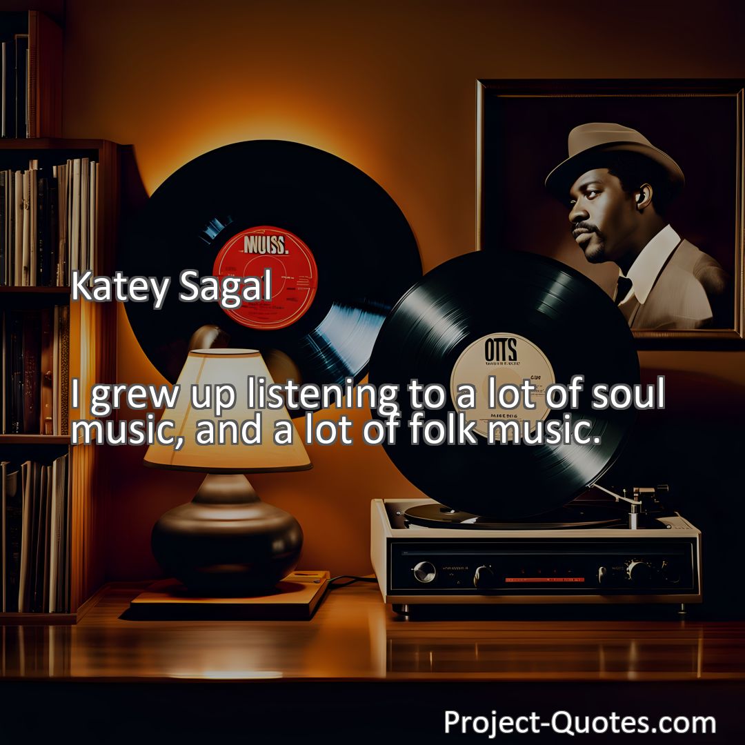 Freely Shareable Quote Image I grew up listening to a lot of soul music, and a lot of folk music.