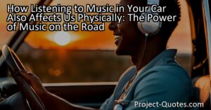 Listening to music in your car not only uplifts and inspires us mentally but also affects us physically. It energizes us