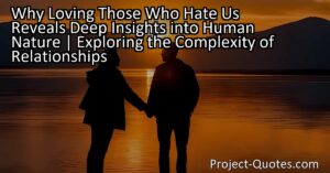 The idea of loving those who hate us reveals deep insights into human nature and the complexities of relationships. There are valid reasons why it can be easier to connect with those who harbor negative feelings towards us