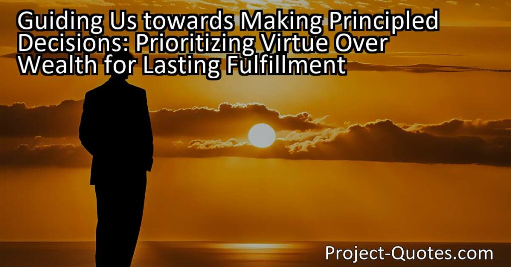 Guiding Us towards Making Principled Decisions: Prioritizing Virtue Over Wealth for Lasting Fulfillment