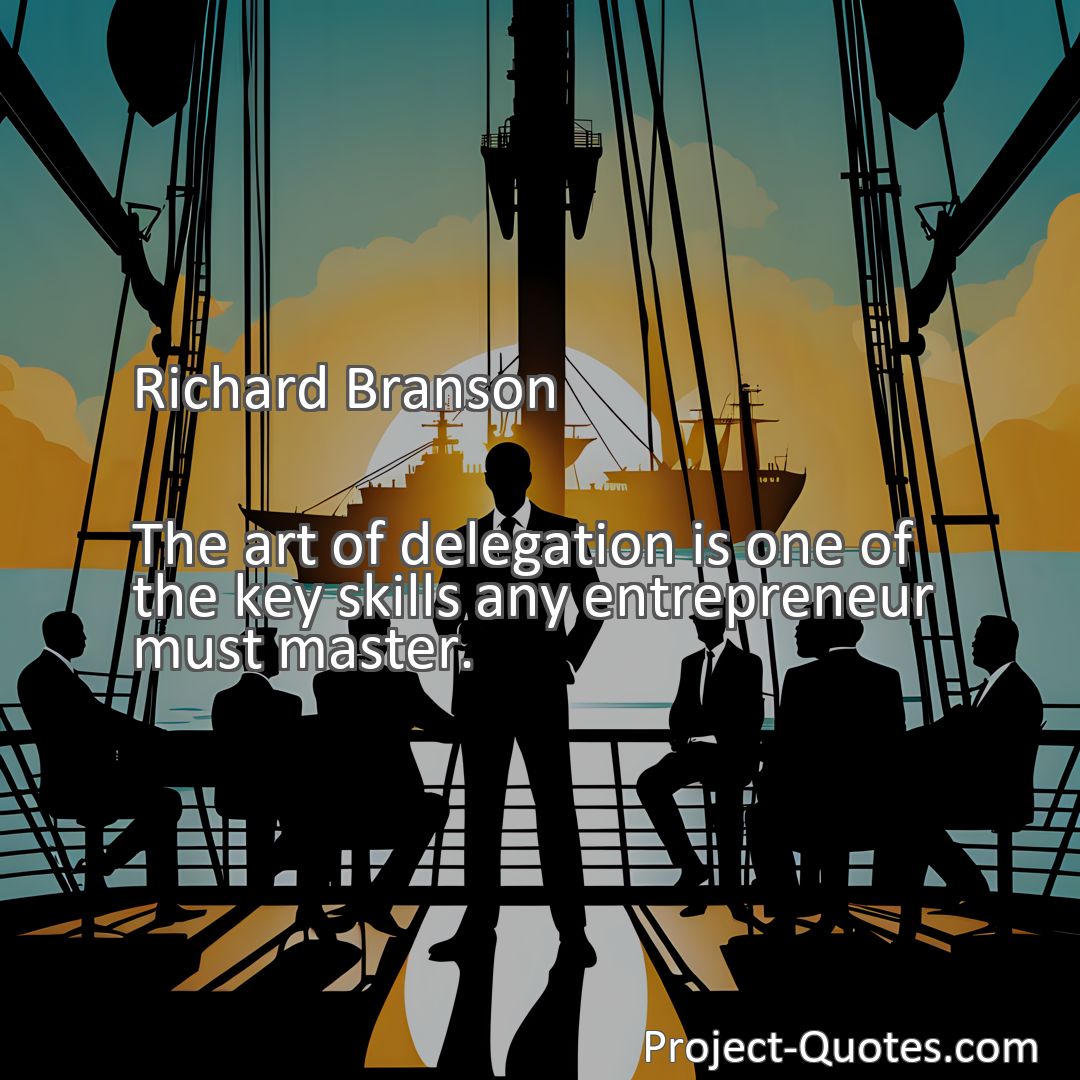 Freely Shareable Quote Image The art of delegation is one of the key skills any entrepreneur must master.