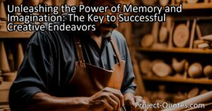 Unleashing the Power of Memory and Imagination: The Key to Successful Creative Endeavors