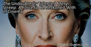 Experience the extraordinary talent of Meryl Streep
