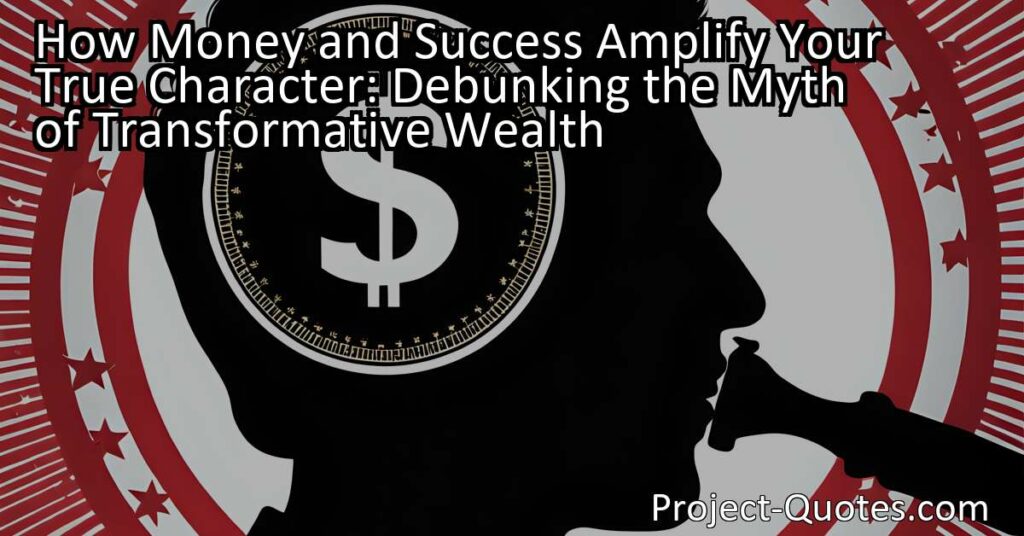 The quote "Money and success don't change people; they merely amplify what is already there" challenges the belief that wealth and success transform individuals into different people. Instead