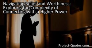Explore the complexity of belief and worthiness in relation to a higher power. Discover the struggles individuals face and the importance of open dialogue for personal growth and connection.