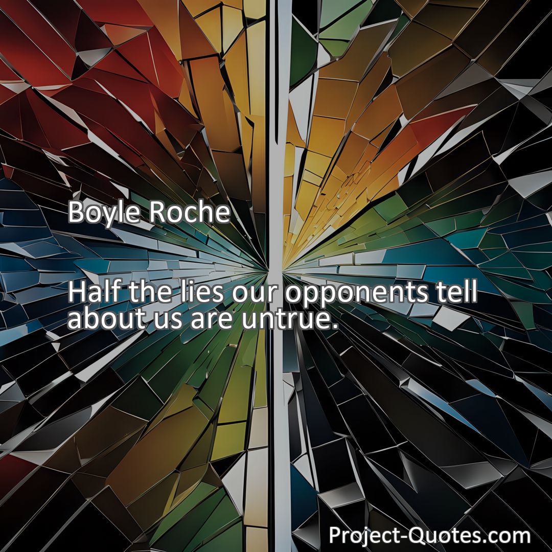 Freely Shareable Quote Image Half the lies our opponents tell about us are untrue.