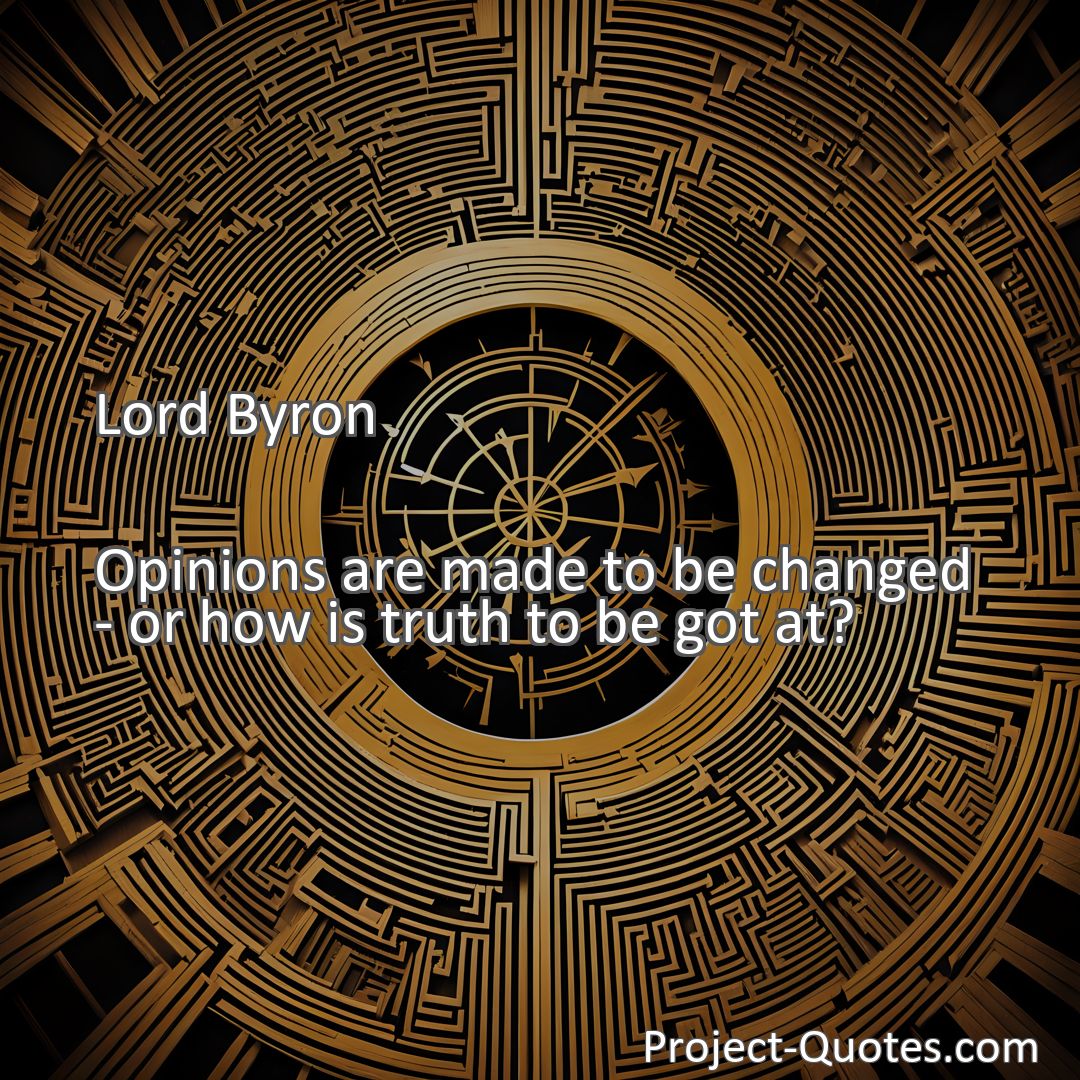 Freely Shareable Quote Image Opinions are made to be changed - or how is truth to be got at?