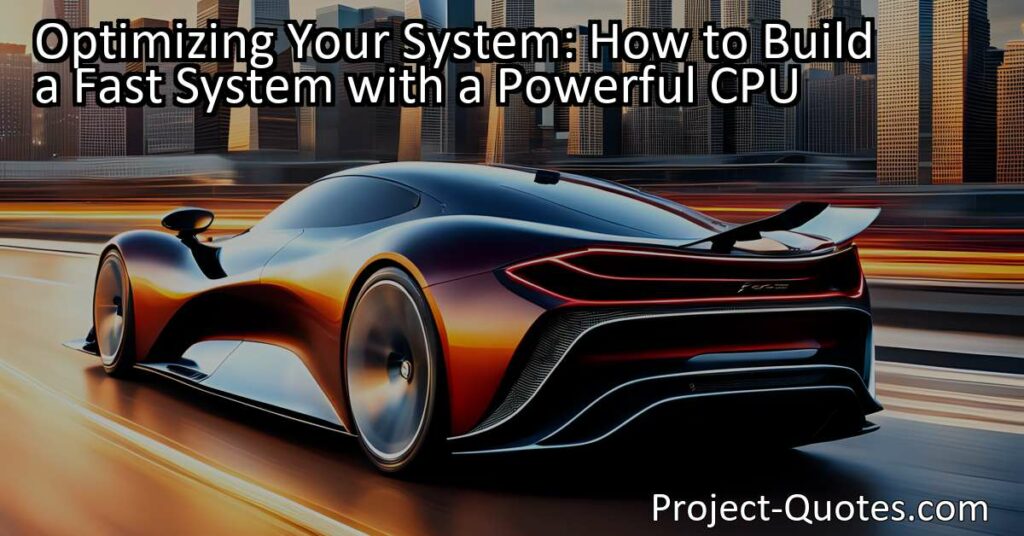 Learn how to optimize your system for maximum speed and performance. Build a fast system with a powerful CPU and understand the importance of hardware