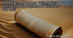 Uncover the Origins of Art and Philosophy: Explore the Mystery of Discovery and Loss. Delve into the rich history