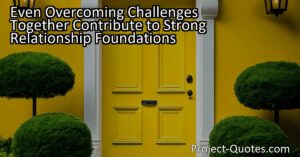 The title "Even Overcoming Challenges Together Contribute to Strong Relationship Foundations" emphasizes the importance of facing obstacles as a team. Building strong relationships involves not only sharing joyful experiences but also working together to overcome challenges. By navigating difficulties together
