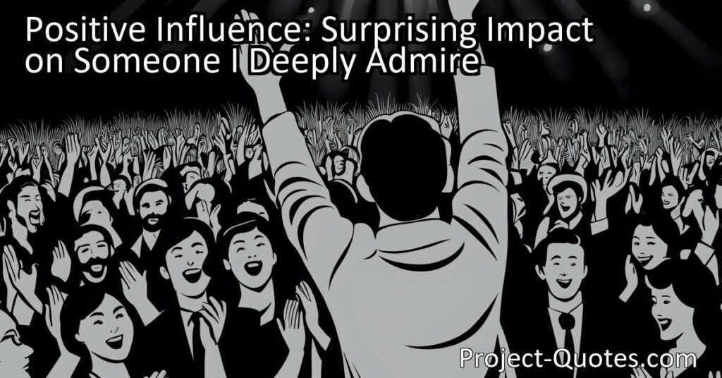 Discover the surprising impact of positive influence on someone you deeply admire. Experience the joy of knowing you've made a difference. Find out more here.