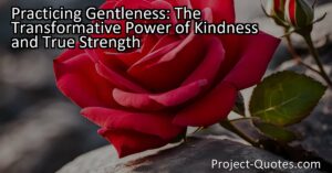Discover the transformative power of practicing gentleness. Learn how kindness and true strength can foster trust
