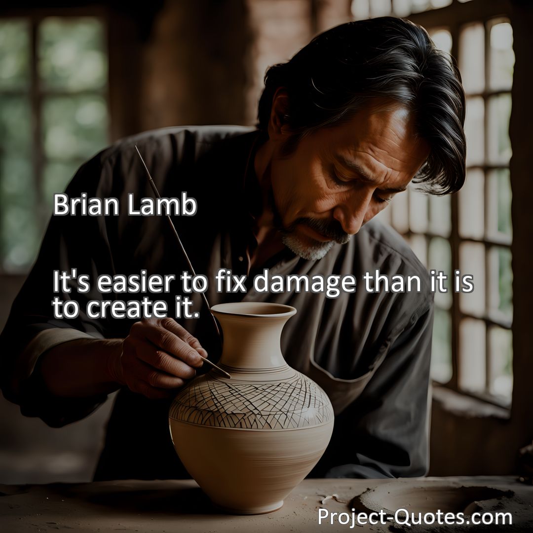 Freely Shareable Quote Image It's easier to fix damage than it is to create it.