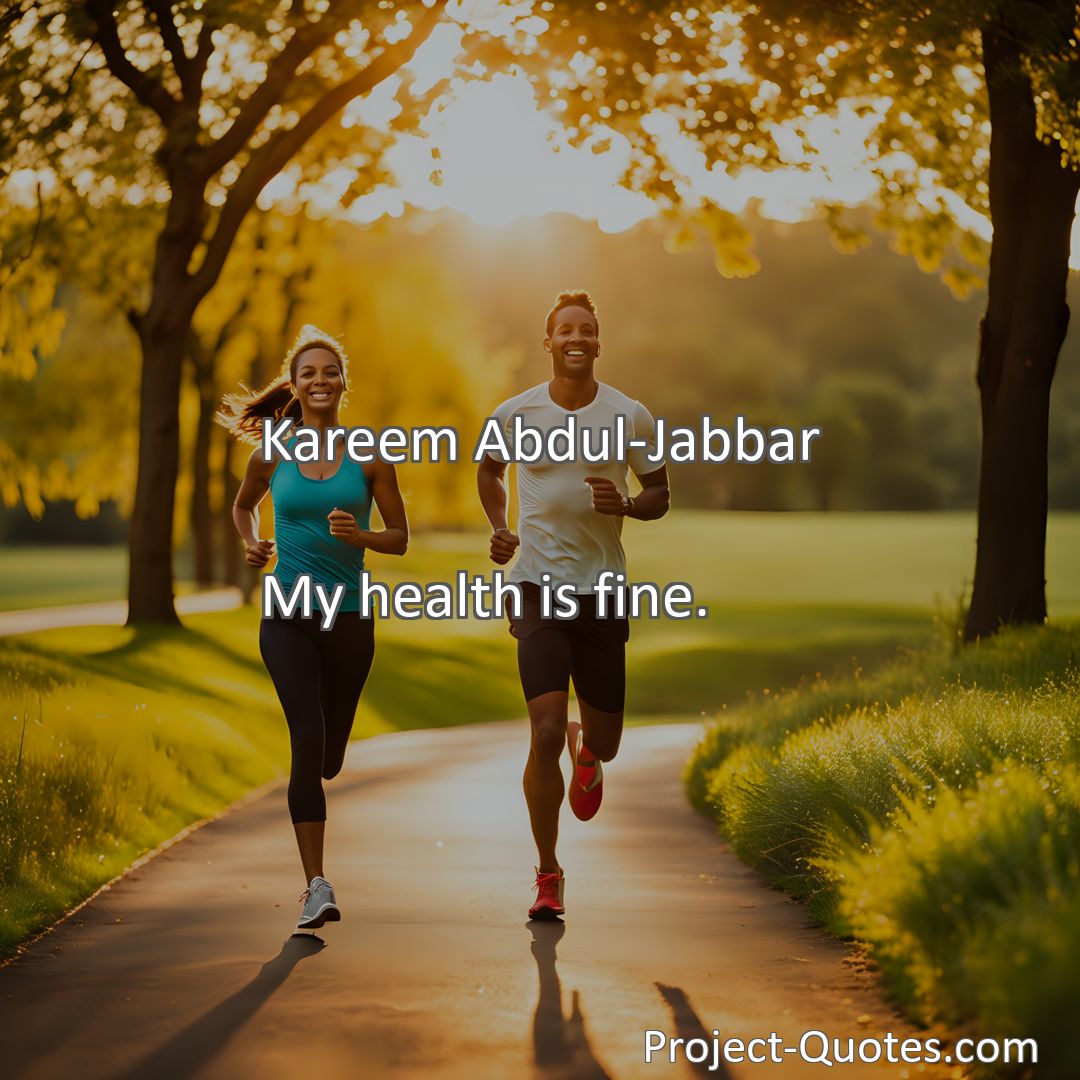 Freely Shareable Quote Image My health is fine.
