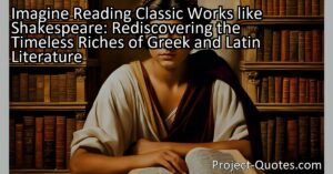 Imagine reading classic works like Shakespeare and diving into the timeless riches of Greek and Latin literature. These ancient texts not only entertain but also teach valuable lessons about life