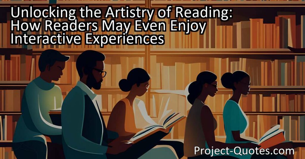 Unlocking the Artistry of Reading: How Readers May Even Enjoy Interactive Experiences