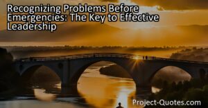 Discover the key to effective leadership - recognizing problems before they escalate into emergencies. Learn how proactive thinking can save time