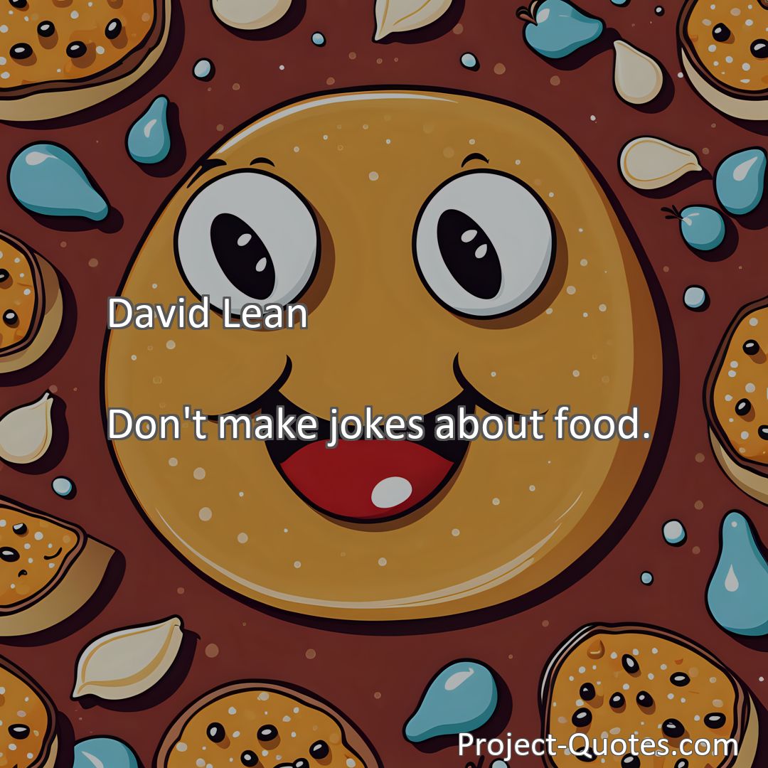 Freely Shareable Quote Image Don't make jokes about food.