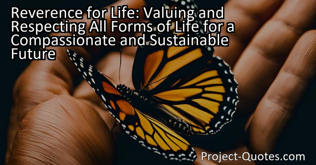 Discover the power of reverence for life and its impact on creating a compassionate and sustainable future. Learn how to value and respect all forms of life for a harmonious existence.