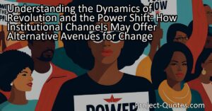 Understanding the Dynamics of Revolution and the Power Shift: How Institutional Channels May Offer Alternative Avenues for Change