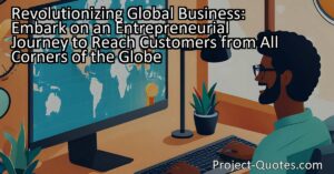 Revolutionize your global business. Start an entrepreneurial journey from the comfort of home and reach customers worldwide. The web has revolutionized the way businesses operate