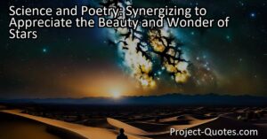 Unlocking the beauty of stars: How science and poetry work together to enhance our awe and understanding. Discover the captivating synergy between these disciplines.