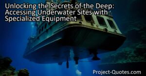 The field of underwater archaeology offers us an exciting opportunity to access underwater sites through the use of specialized equipment. With the help of diving gear