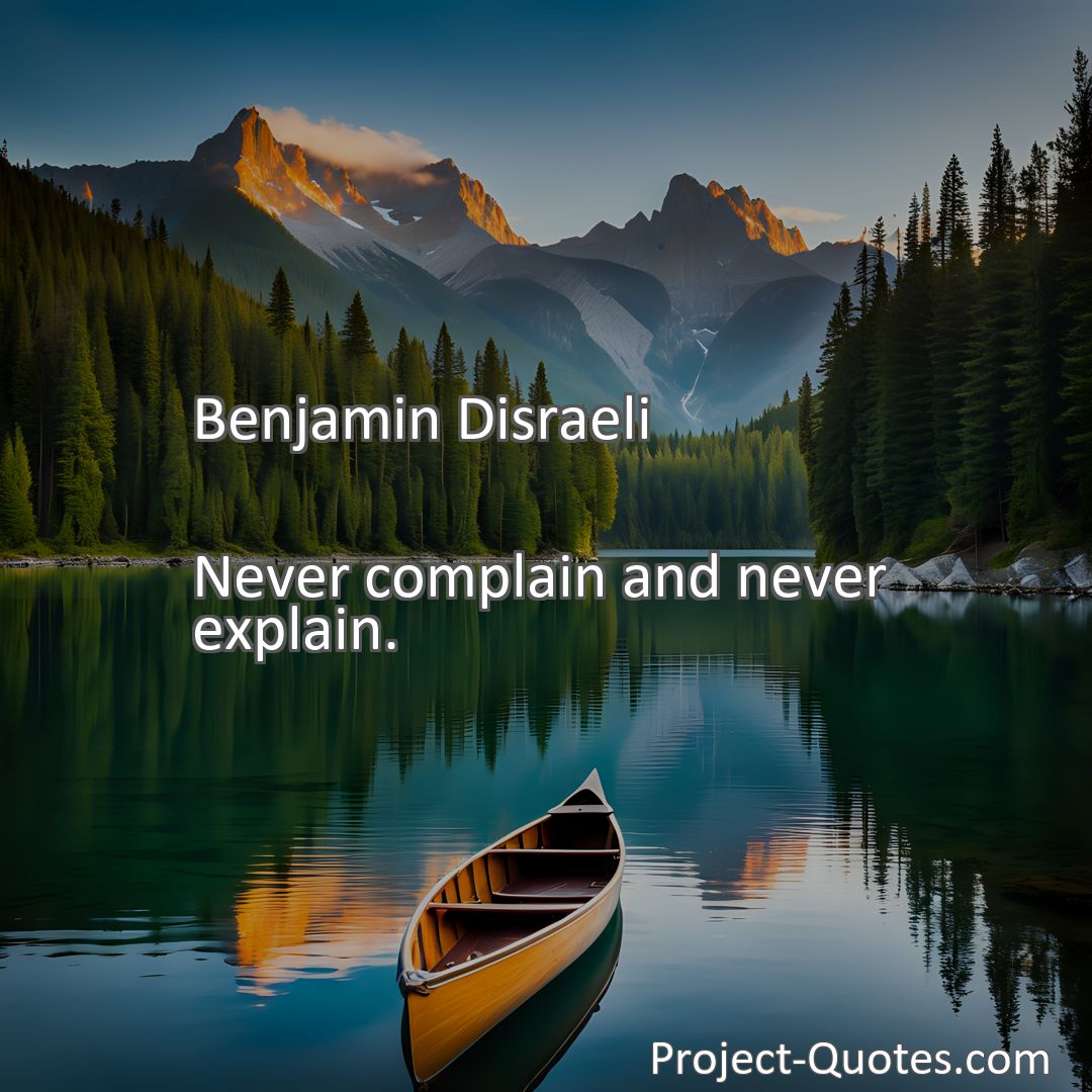 Freely Shareable Quote Image Never complain and never explain.