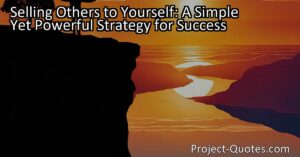 Selling Others to Yourself: A Simple Yet Powerful Strategy for Success