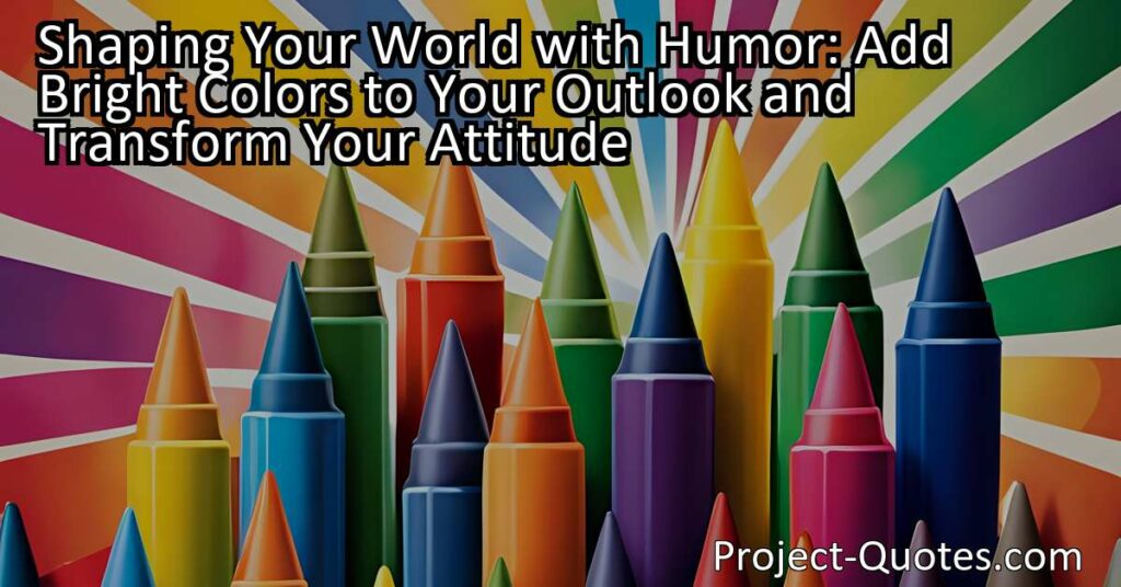 Transform Your Attitude with Humor! Add Bright Colors to Your Outlook and Shape Your World. Discover the Power of a Positive Attitude through Humor. Embrace Laughter