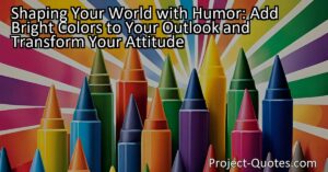 Transform Your Attitude with Humor! Add Bright Colors to Your Outlook and Shape Your World. Discover the Power of a Positive Attitude through Humor. Embrace Laughter