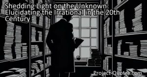 Unraveling the mysteries of the unknown: Discover how the 20th century has strived to shed light on the irrational