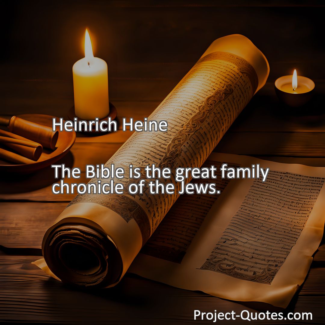 Freely Shareable Quote Image The Bible is the great family chronicle of the Jews.