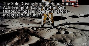 The title "The Sole Driving Force Behind Human Achievement: Exploring the Rich History of Space Programs Before Integrated Circuits" hints at the key idea that technology is not the only factor behind human accomplishments. The content highlights the determination