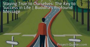 Discover the key to success in life by staying true to ourselves. Explore Buddha's profound message and learn how authenticity leads to fulfillment. Maximize your potential with this valuable insight.