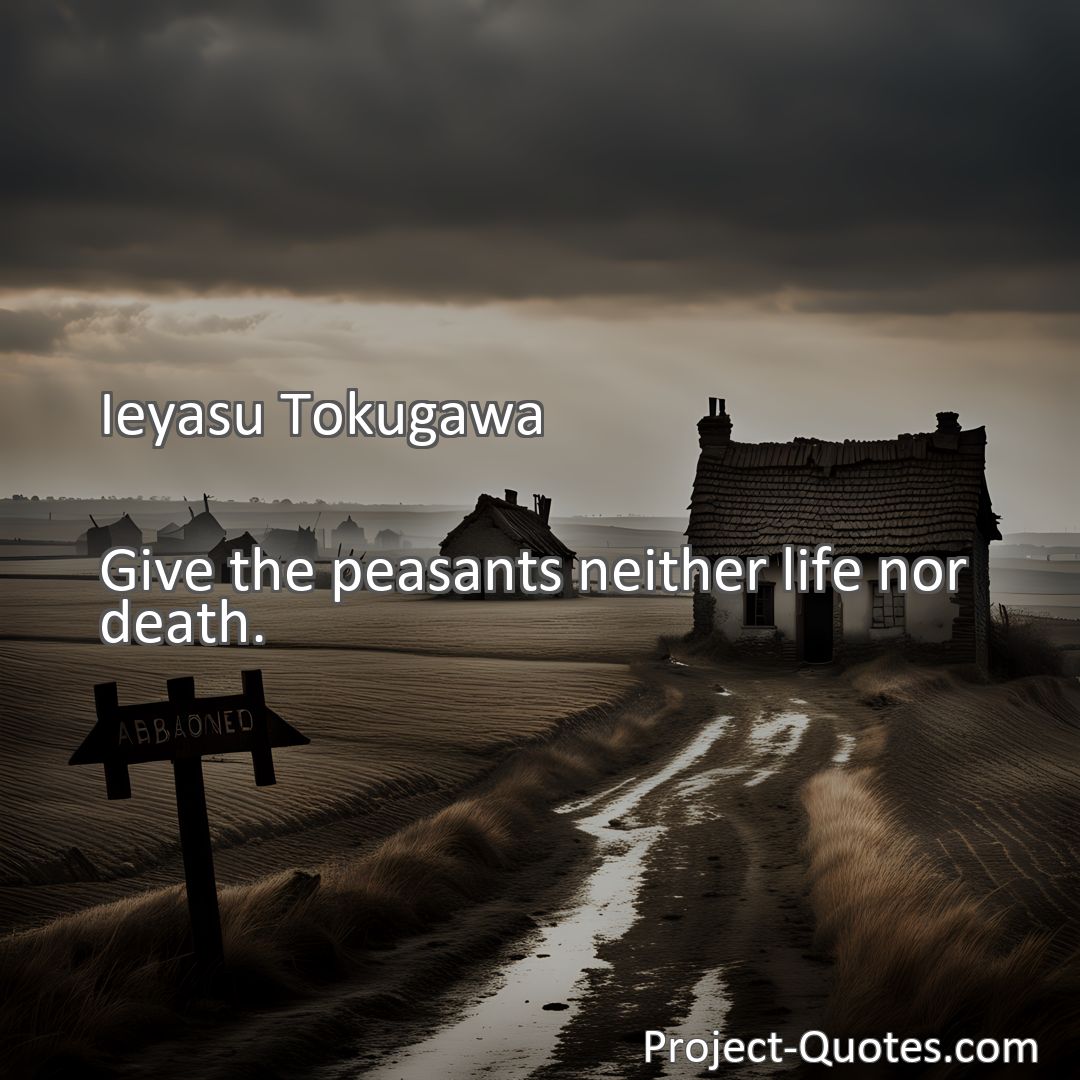 Freely Shareable Quote Image Give the peasants neither life nor death.