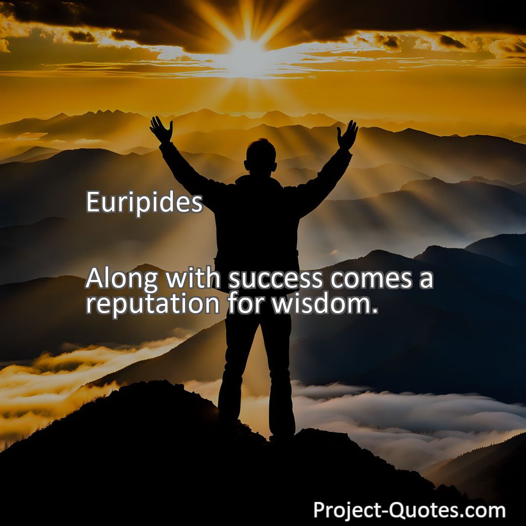 Freely Shareable Quote Image Along with success comes a reputation for wisdom.