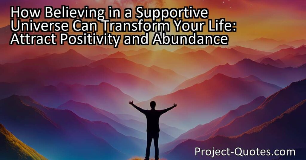 Transform your life with a supportive universe. Attract positivity and abundance by believing in a warm and friendly universe. Open yourself up to endless possibilities and a more fulfilling life.